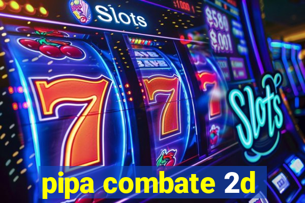 pipa combate 2d